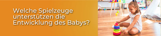Welches Spielzeug unterstützt die Entwicklung des Babys?